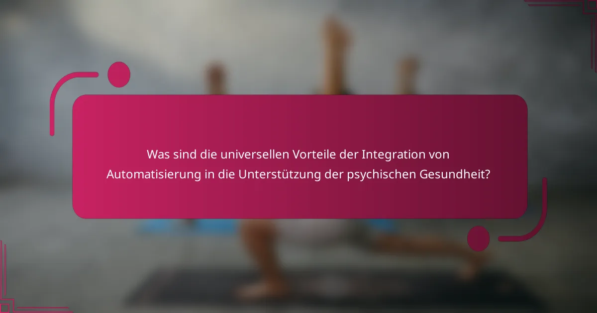 Was sind die universellen Vorteile der Integration von Automatisierung in die Unterstützung der psychischen Gesundheit?
