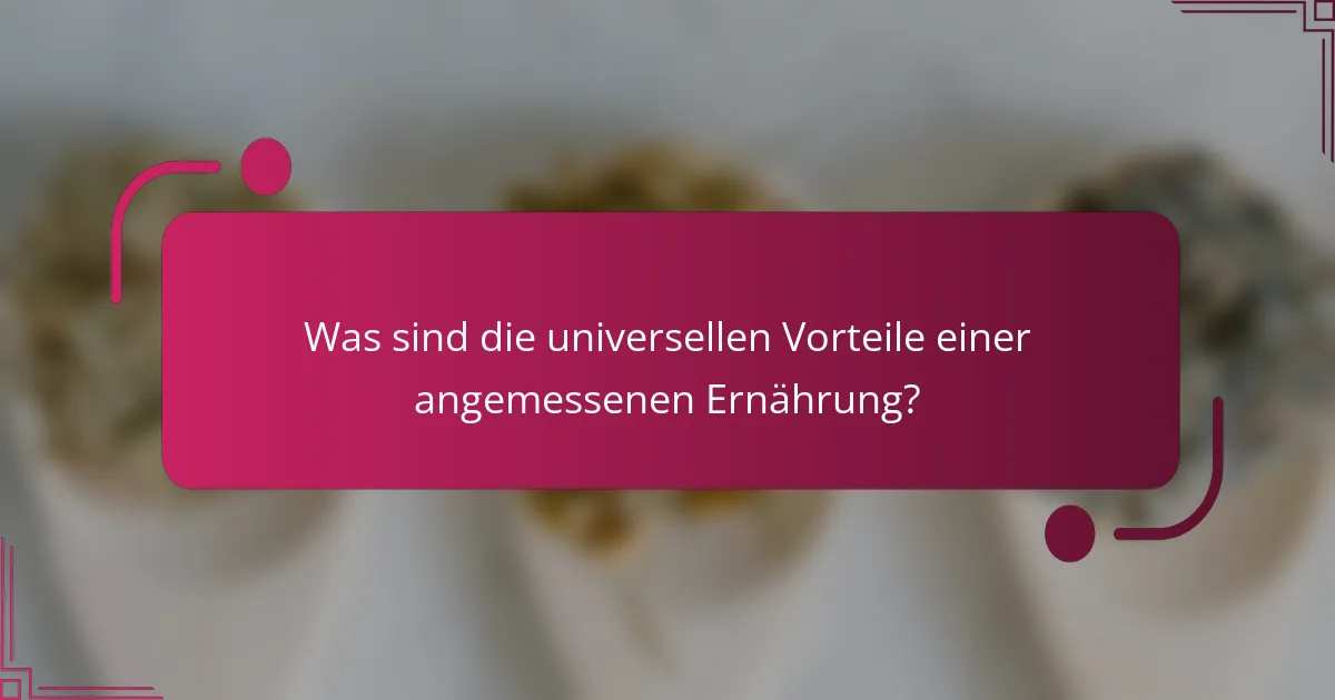 Was sind die universellen Vorteile einer angemessenen Ernährung?