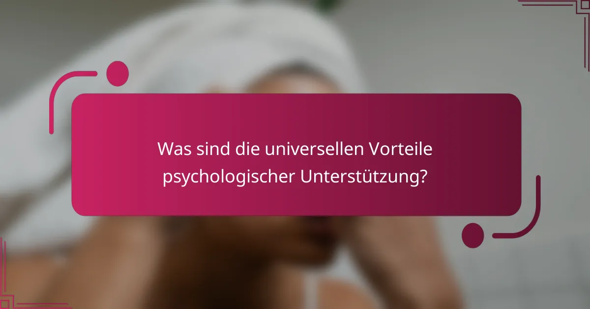 Was sind die universellen Vorteile psychologischer Unterstützung?