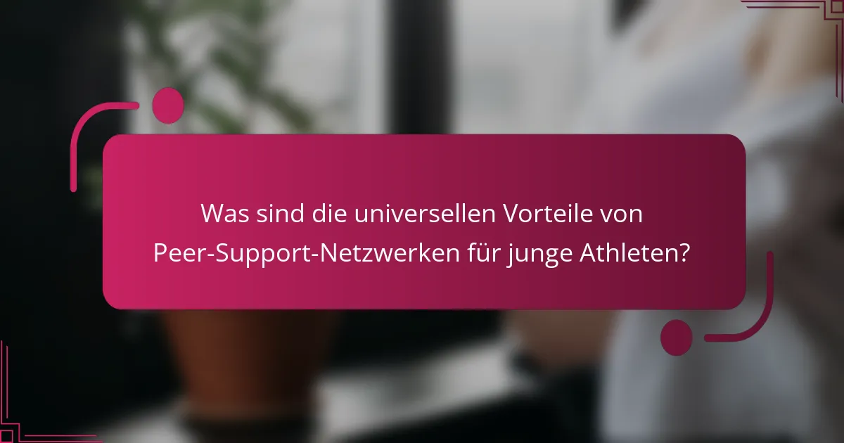 Was sind die universellen Vorteile von Peer-Support-Netzwerken für junge Athleten?