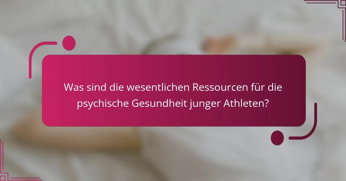 Was sind die wesentlichen Ressourcen für die psychische Gesundheit junger Athleten?