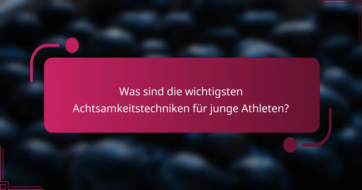 Was sind die wichtigsten Achtsamkeitstechniken für junge Athleten?