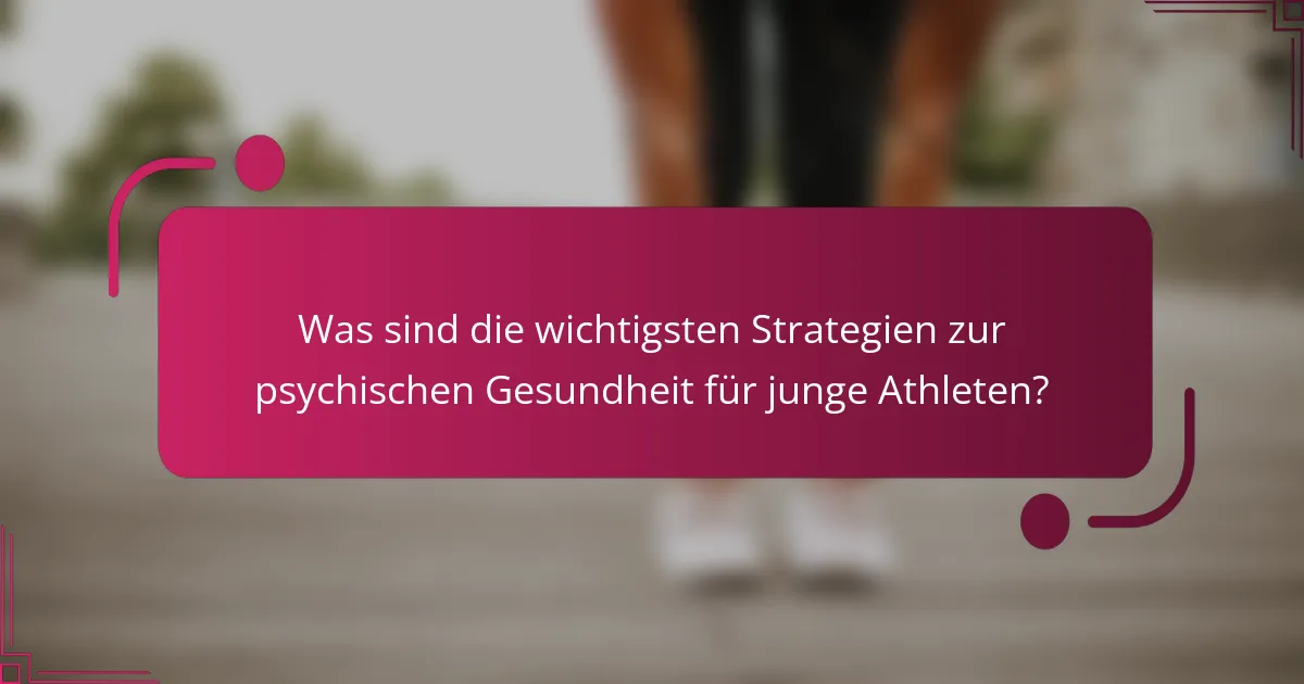 Was sind die wichtigsten Strategien zur psychischen Gesundheit für junge Athleten?