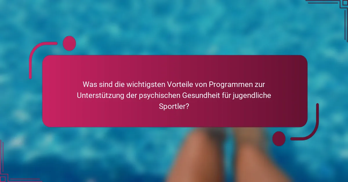 Was sind die wichtigsten Vorteile von Programmen zur Unterstützung der psychischen Gesundheit für jugendliche Sportler?