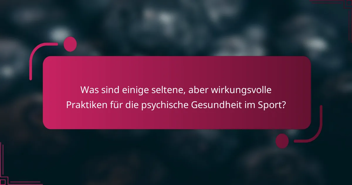 Was sind einige seltene, aber wirkungsvolle Praktiken für die psychische Gesundheit im Sport?