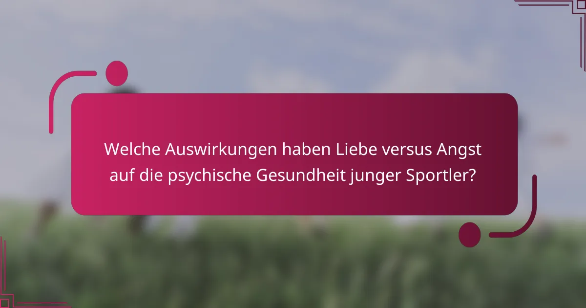 Welche Auswirkungen haben Liebe versus Angst auf die psychische Gesundheit junger Sportler?