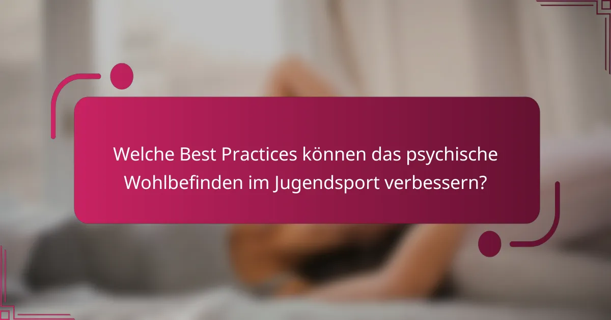 Welche Best Practices können das psychische Wohlbefinden im Jugendsport verbessern?