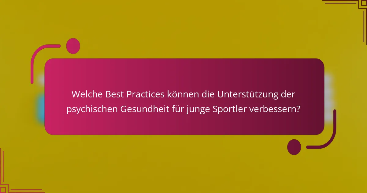Welche Best Practices können die Unterstützung der psychischen Gesundheit für junge Sportler verbessern?