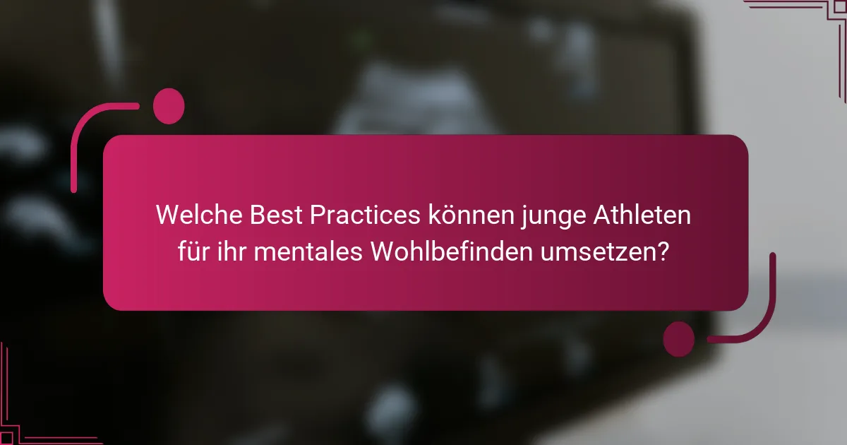 Welche Best Practices können junge Athleten für ihr mentales Wohlbefinden umsetzen?