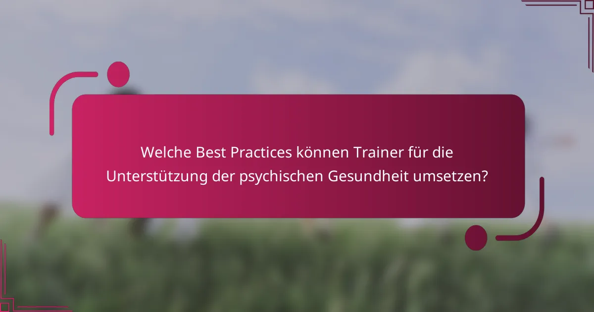 Welche Best Practices können Trainer für die Unterstützung der psychischen Gesundheit umsetzen?