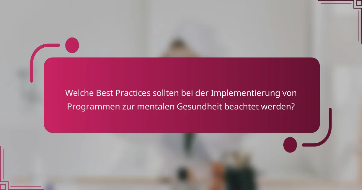 Welche Best Practices sollten bei der Implementierung von Programmen zur mentalen Gesundheit beachtet werden?