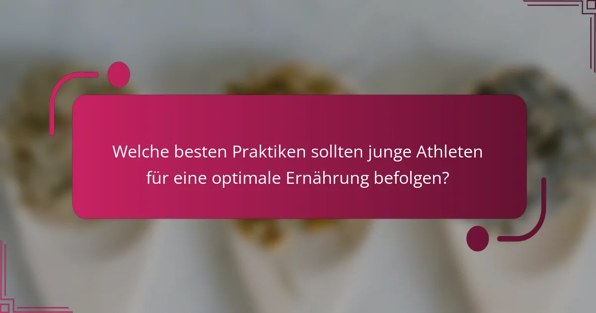 Welche besten Praktiken sollten junge Athleten für eine optimale Ernährung befolgen?