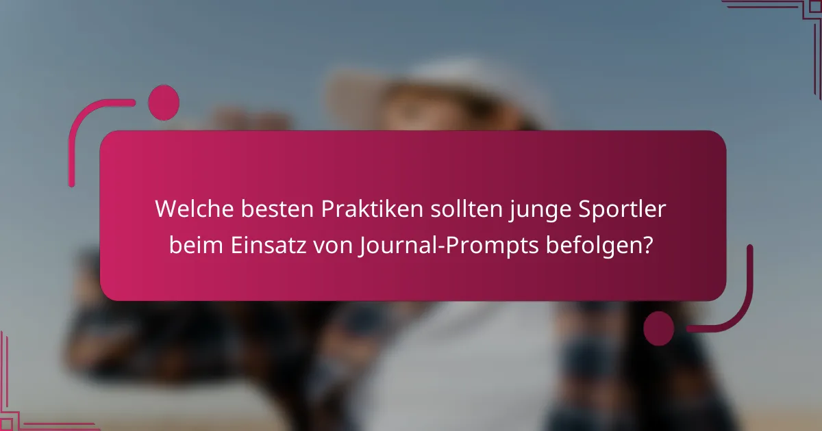 Welche besten Praktiken sollten junge Sportler beim Einsatz von Journal-Prompts befolgen?