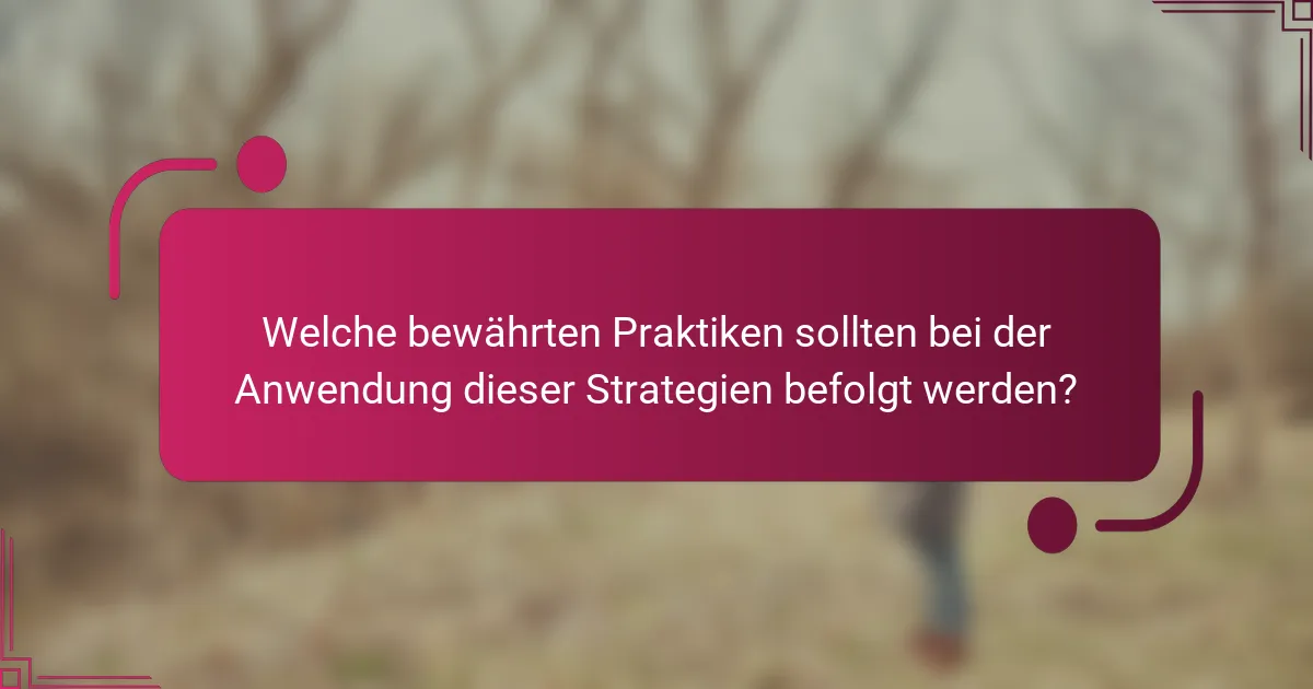 Welche bewährten Praktiken sollten bei der Anwendung dieser Strategien befolgt werden?