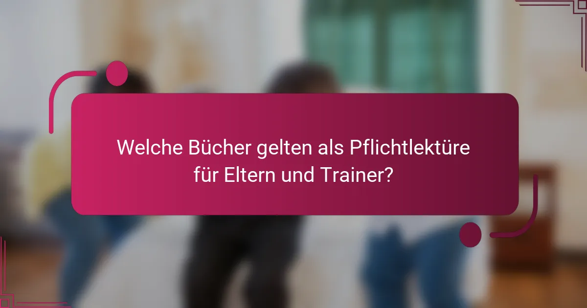 Welche Bücher gelten als Pflichtlektüre für Eltern und Trainer?