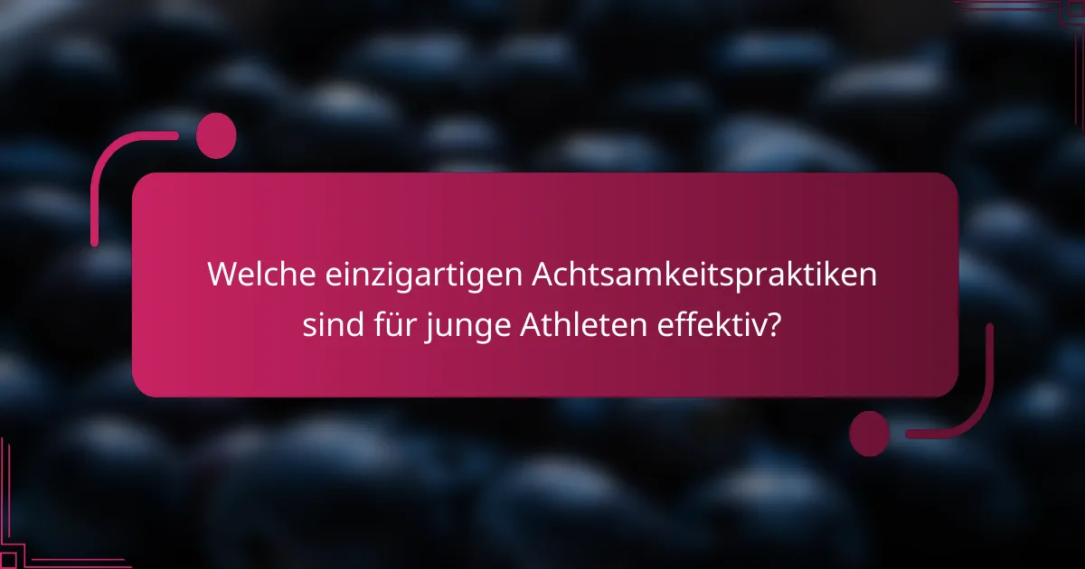 Welche einzigartigen Achtsamkeitspraktiken sind für junge Athleten effektiv?