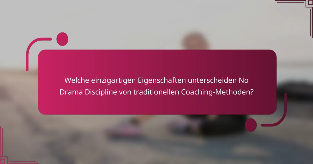 Welche einzigartigen Eigenschaften unterscheiden No Drama Discipline von traditionellen Coaching-Methoden?