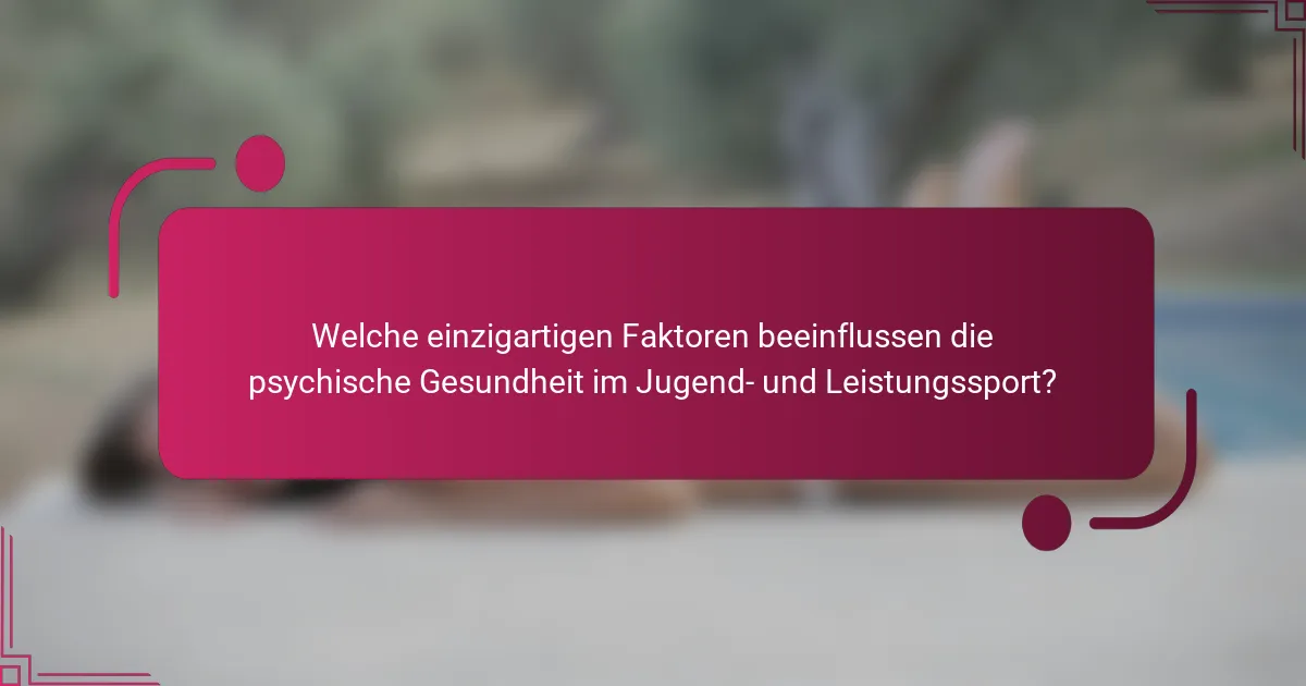 Welche einzigartigen Faktoren beeinflussen die psychische Gesundheit im Jugend- und Leistungssport?