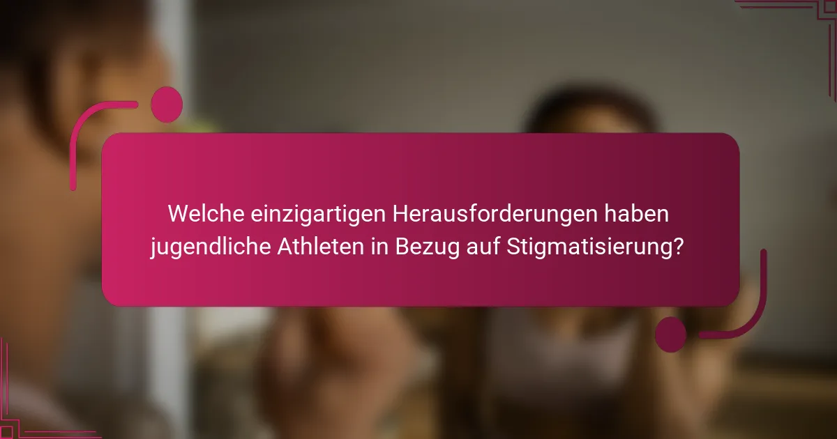 Welche einzigartigen Herausforderungen haben jugendliche Athleten in Bezug auf Stigmatisierung?