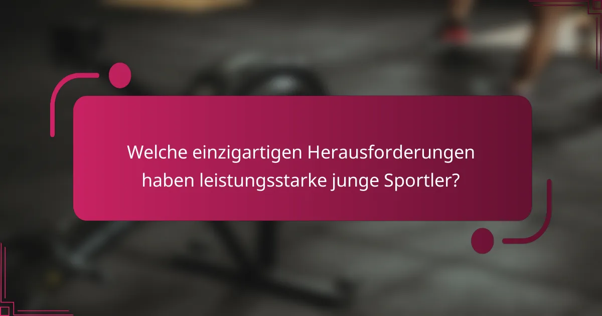 Welche einzigartigen Herausforderungen haben leistungsstarke junge Sportler?