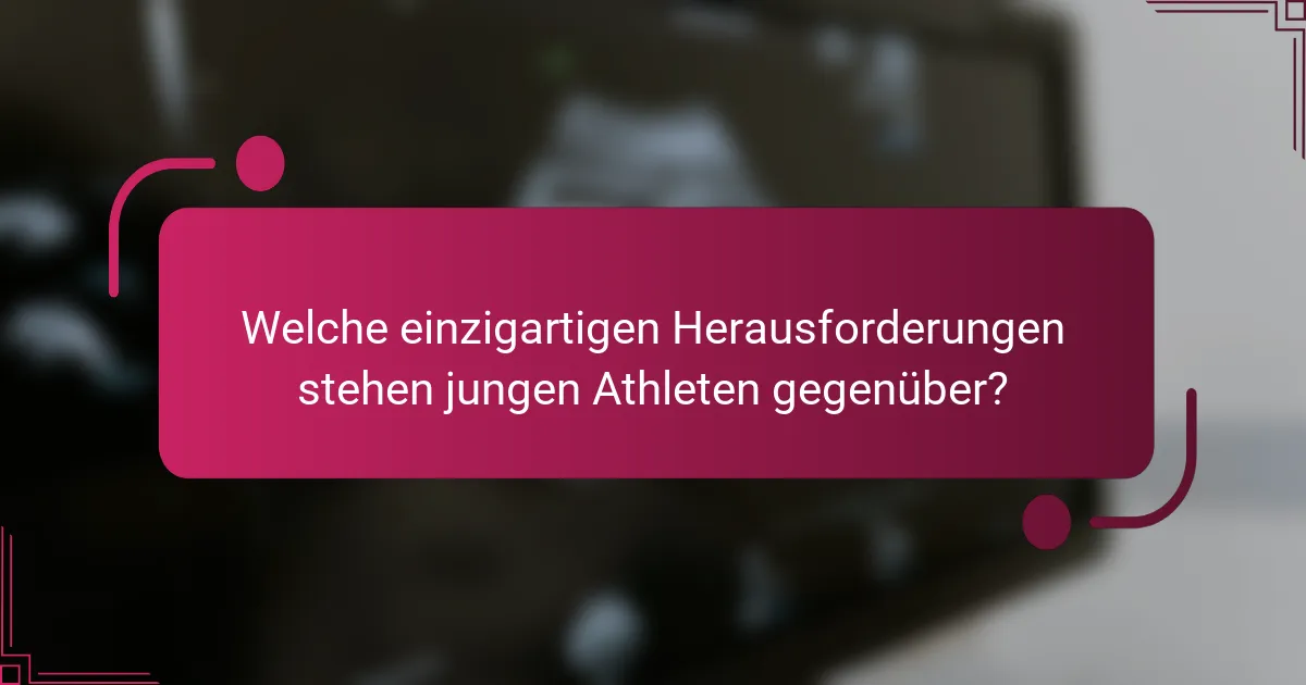 Welche einzigartigen Herausforderungen stehen jungen Athleten gegenüber?