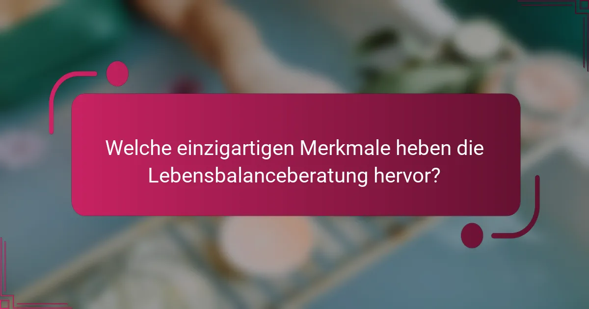 Welche einzigartigen Merkmale heben die Lebensbalanceberatung hervor?