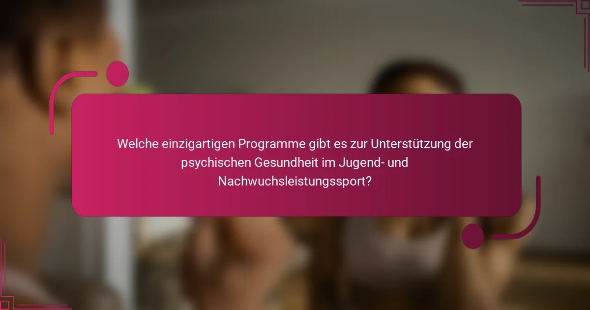 Welche einzigartigen Programme gibt es zur Unterstützung der psychischen Gesundheit im Jugend- und Nachwuchsleistungssport?