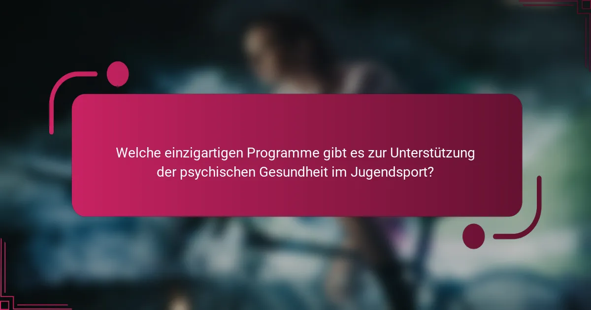 Welche einzigartigen Programme gibt es zur Unterstützung der psychischen Gesundheit im Jugendsport?