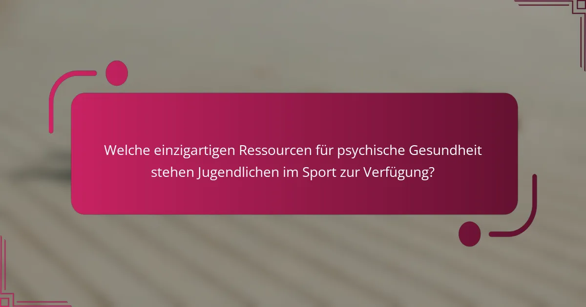 Welche einzigartigen Ressourcen für psychische Gesundheit stehen Jugendlichen im Sport zur Verfügung?