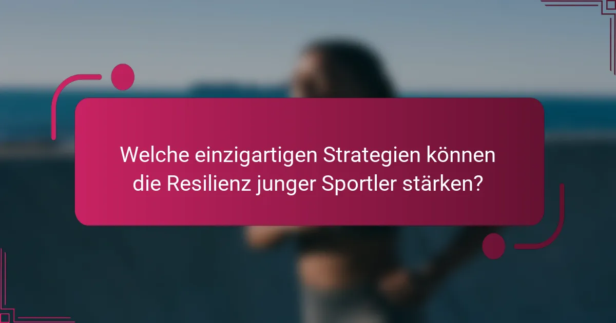 Welche einzigartigen Strategien können die Resilienz junger Sportler stärken?