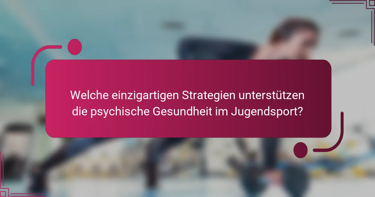 Welche einzigartigen Strategien unterstützen die psychische Gesundheit im Jugendsport?