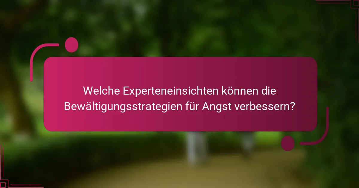 Welche Experteneinsichten können die Bewältigungsstrategien für Angst verbessern?