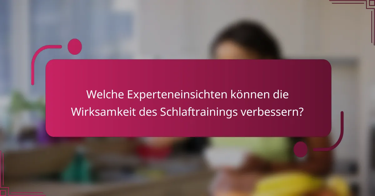 Welche Experteneinsichten können die Wirksamkeit des Schlaftrainings verbessern?