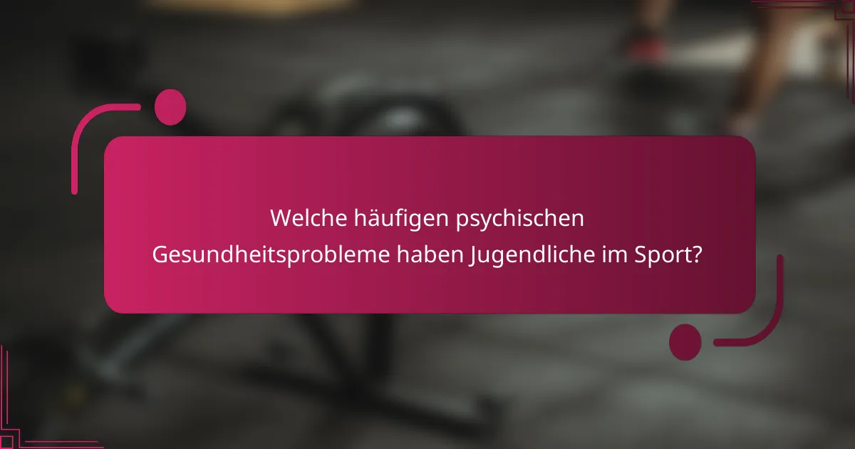 Welche häufigen psychischen Gesundheitsprobleme haben Jugendliche im Sport?