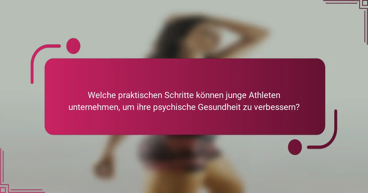 Welche praktischen Schritte können junge Athleten unternehmen, um ihre psychische Gesundheit zu verbessern?