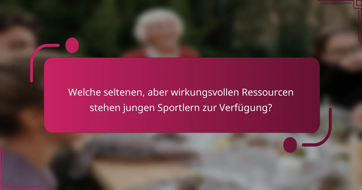 Welche seltenen, aber wirkungsvollen Ressourcen stehen jungen Sportlern zur Verfügung?