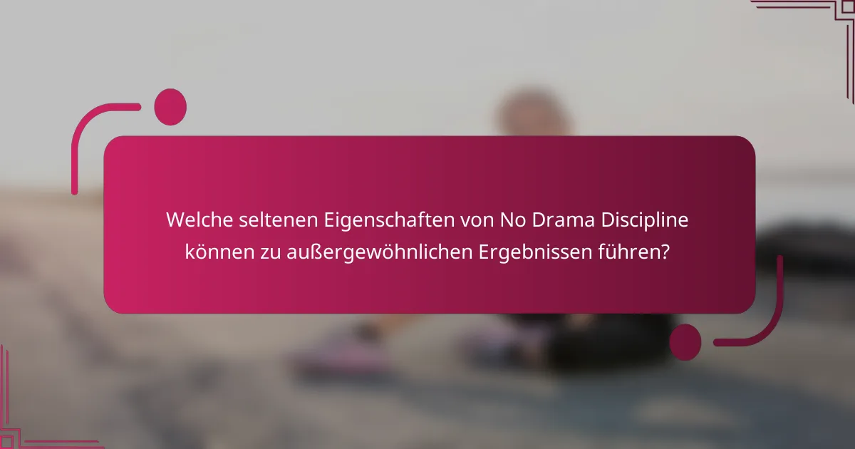 Welche seltenen Eigenschaften von No Drama Discipline können zu außergewöhnlichen Ergebnissen führen?