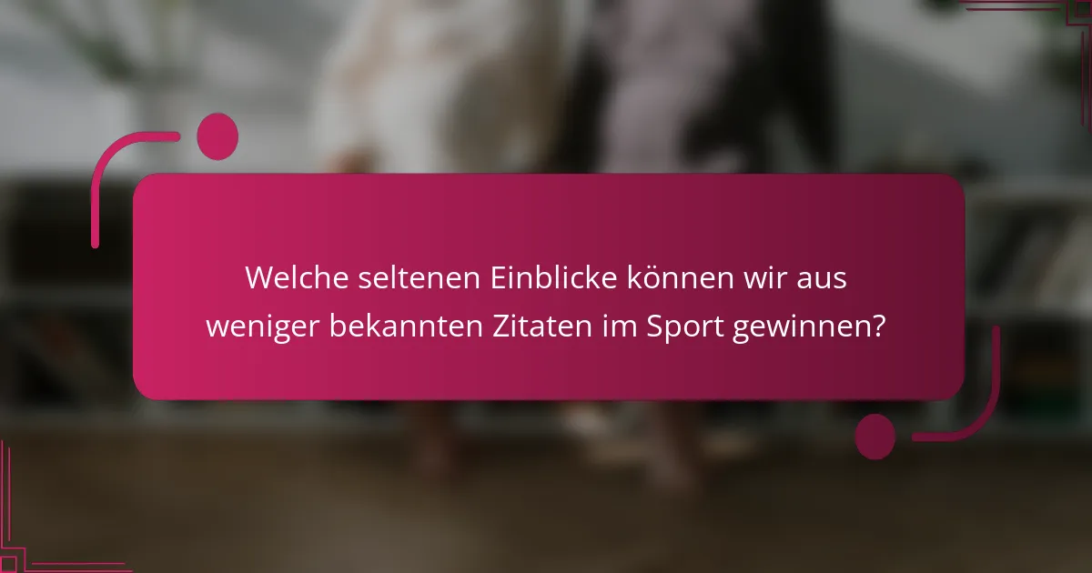 Welche seltenen Einblicke können wir aus weniger bekannten Zitaten im Sport gewinnen?