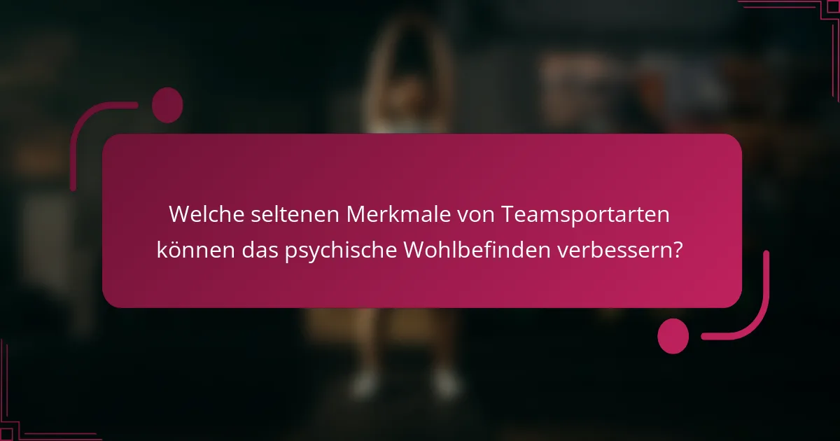 Welche seltenen Merkmale von Teamsportarten können das psychische Wohlbefinden verbessern?