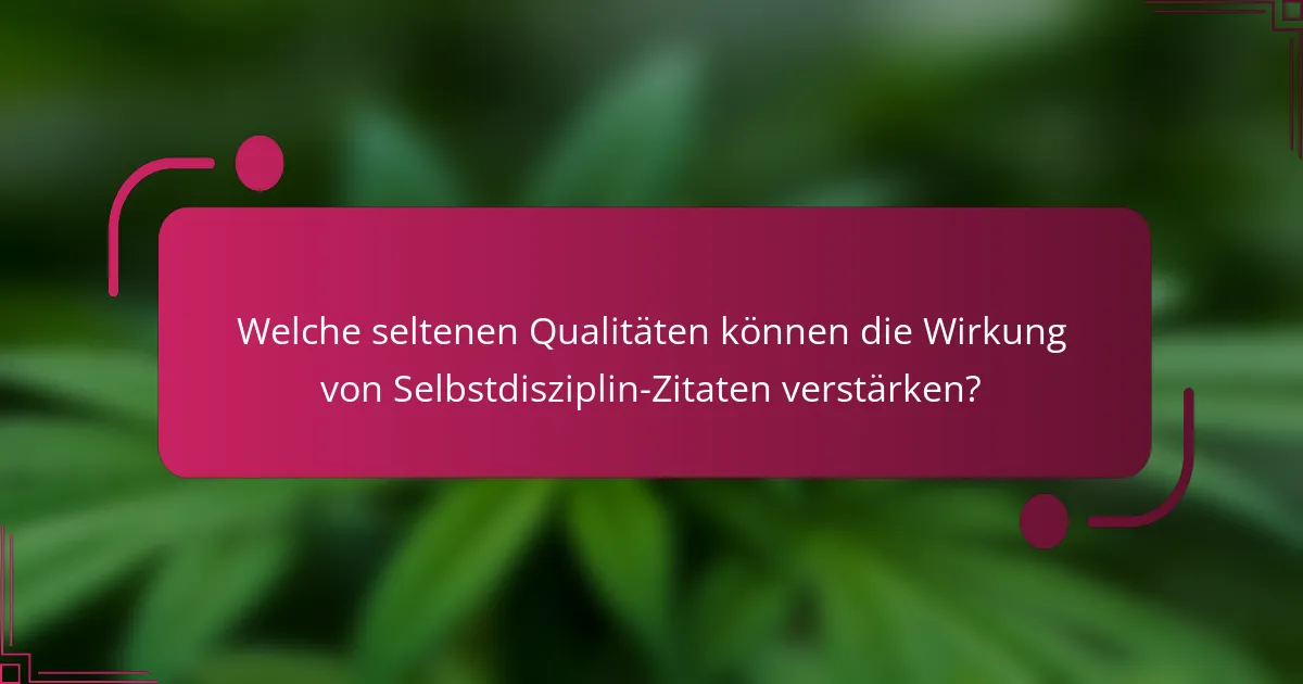 Welche seltenen Qualitäten können die Wirkung von Selbstdisziplin-Zitaten verstärken?
