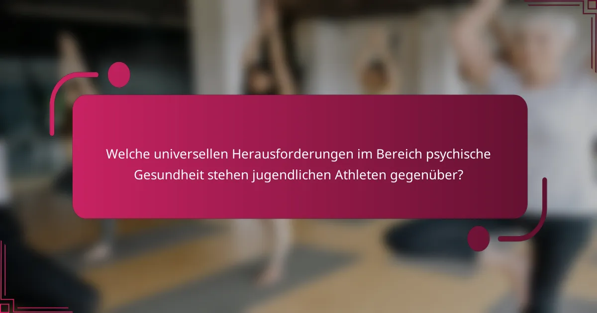 Welche universellen Herausforderungen im Bereich psychische Gesundheit stehen jugendlichen Athleten gegenüber?