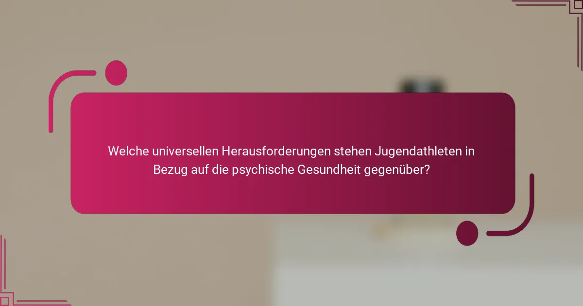 Welche universellen Herausforderungen stehen Jugendathleten in Bezug auf die psychische Gesundheit gegenüber?