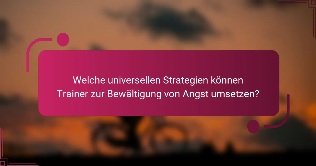 Welche universellen Strategien können Trainer zur Bewältigung von Angst umsetzen?