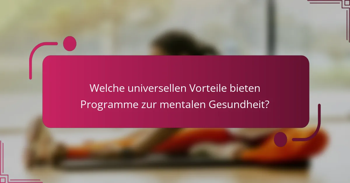 Welche universellen Vorteile bieten Programme zur mentalen Gesundheit?