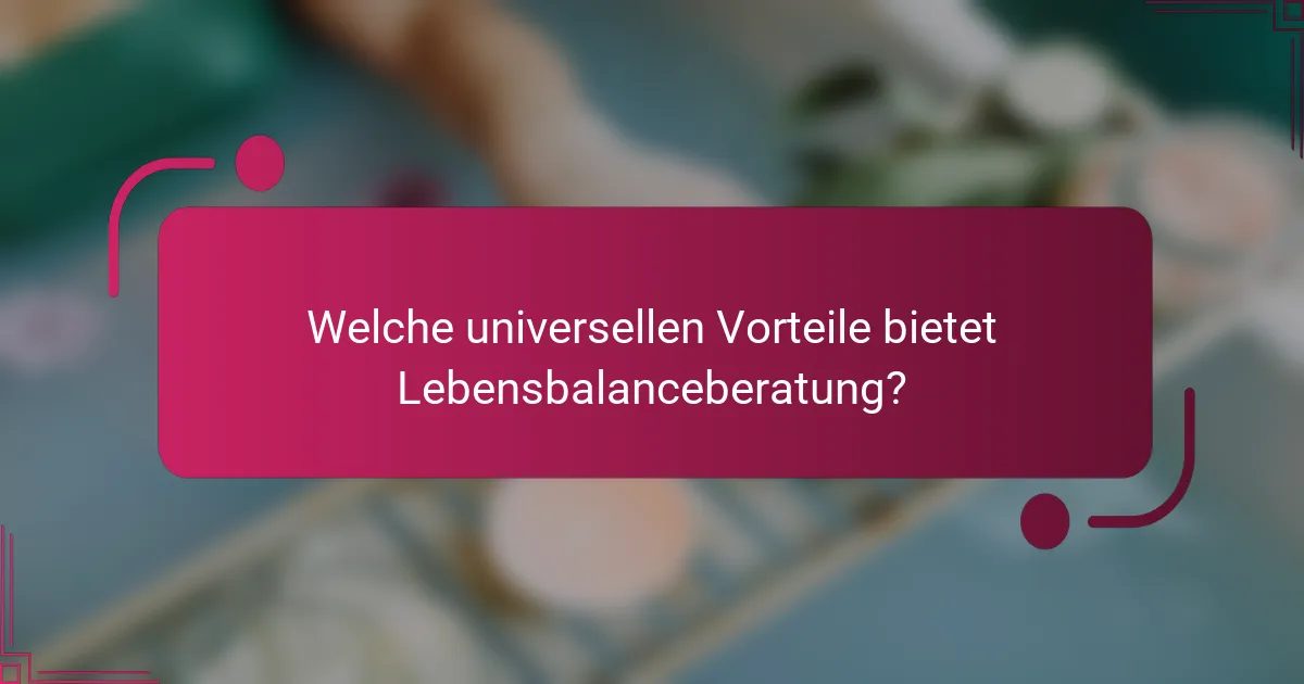 Welche universellen Vorteile bietet Lebensbalanceberatung?