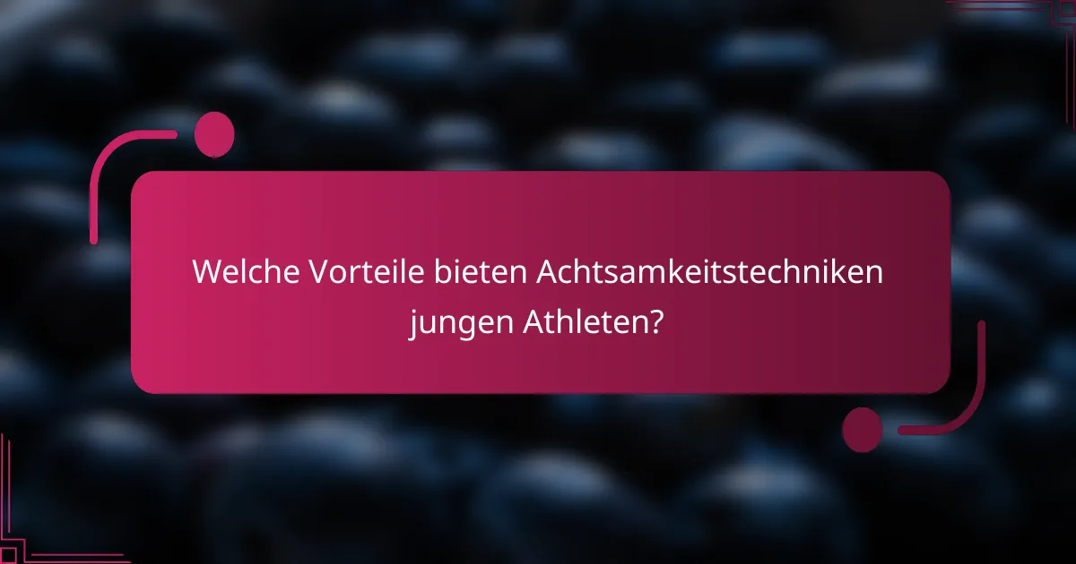 Welche Vorteile bieten Achtsamkeitstechniken jungen Athleten?