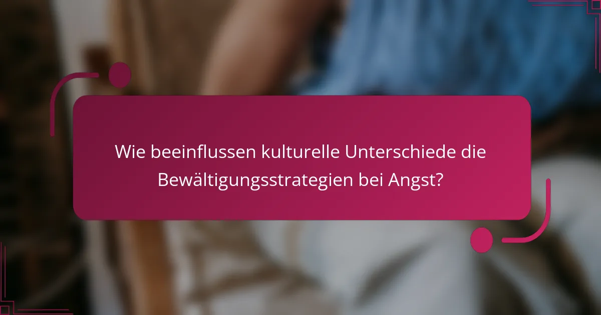 Wie beeinflussen kulturelle Unterschiede die Bewältigungsstrategien bei Angst?