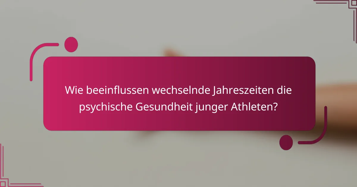Wie beeinflussen wechselnde Jahreszeiten die psychische Gesundheit junger Athleten?