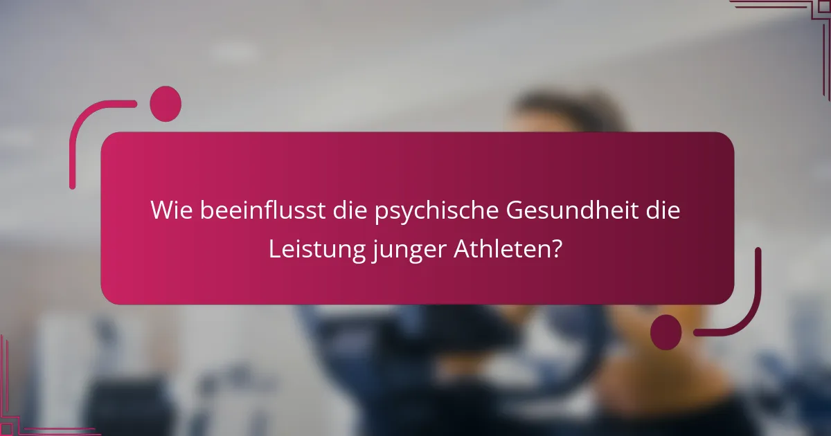 Wie beeinflusst die psychische Gesundheit die Leistung junger Athleten?