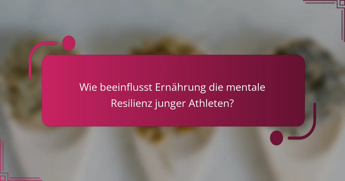 Wie beeinflusst Ernährung die mentale Resilienz junger Athleten?